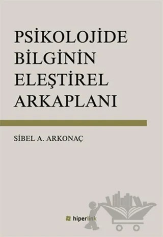Psikolojide Bilginin Eleştirel Arkaplanı – Sibel Ayşen Arkonaç – Hiperlink Yayınları kitap kapağı