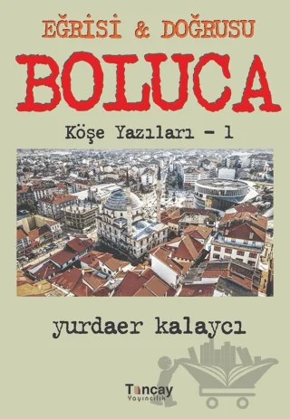 Eğrisi ve Doğrusu - Boluca – Yurdaer Kalaycı – Tunçay Yayıncılık kitap kapağı