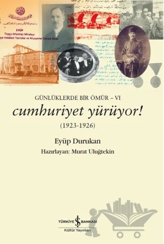 Günlüklerde Bir Ömür 6 - Cumhuriyet Yürüyor! (1923-1926) – Eyüp Durukan – İş Bankası Kültür Yayınları kitap kapağı