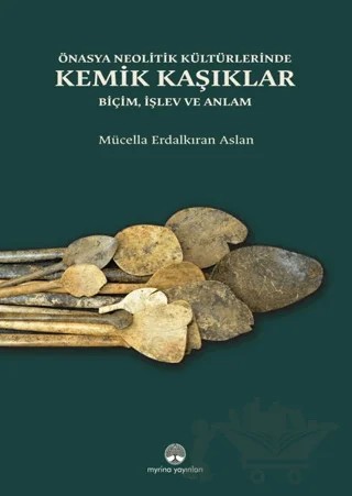 Önasya Neolitik Kültürlerinde Kemik Kaşıklar – Mücella Erdalkıran Aslan – Myrina Yayınları kitap kapağı