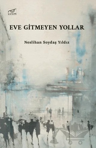 Eve Gitmeyen Yollar – Neslihan Soydaş Yıldız – Uzam Yayınları kitap kapağı