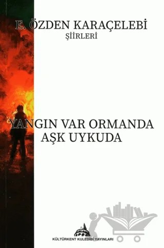 Yangın Var Ormanda Aşk Uykuda – E. Özden Karaçelebi – Kültürkent Kuledibi Yayınları kitap kapağı