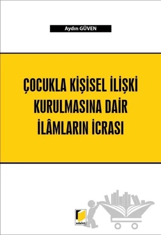 Çocukla Kişisel İlişki Kurulmasına Dair İlamların İcrası – Aydın Güven – Adalet Yayınevi kitap kapağı