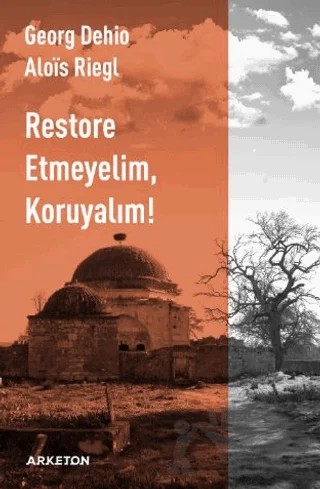 Restore Etmeyelim, Koruyalım! – Georg Dehio, Alois Riegl – Arketon Yayıncılık kitap kapağı