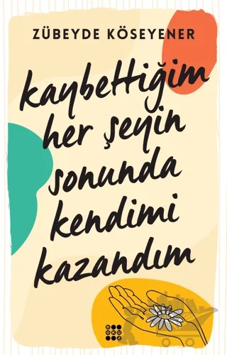 Kaybettiğim Her Şeyin Sonunda Kendimi Kazandım – Zübeyde Köseyener – Dokuz Yayınları kitap kapağı