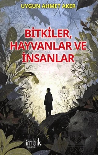 Bitkiler, Hayvanlar ve İnsanlar – Uygun Ahmet Aker – İmbik Yayınları kitap kapağı
