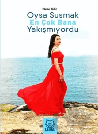 Oysa Susmak En Çok Bana Yakışmıyordu – Neşe Kılıç – Luna Yayınları kitap kapağı