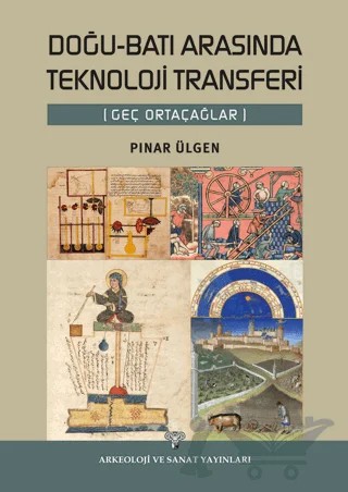 Doğu-Batı Arasında Teknoloji Transferi (Geç Ortaçağlar) – Pınar Ülgen – Arkeoloji ve Sanat Yayınları kitap kapağı
