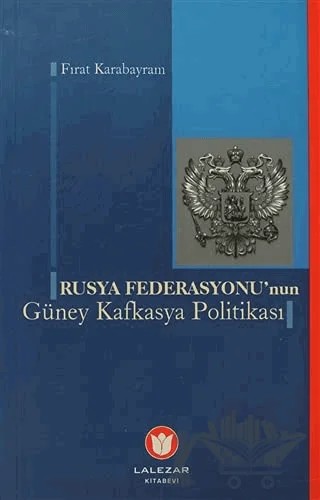 Rusya Federasyonu'nun Güney Kafkasya Politikası – Fırat Karabayram – Lalezar Kitabevi kitap kapağı