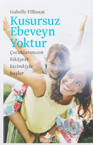 Kusursuz Ebeveyn Yoktur – ISABELLE FILLIOZAT – Pegasus Yayınları kitap kapağı