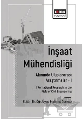 İnşaat Mühendisliği Alanında Uluslararası Araştırmalar – I – Sedat Ozcanan, Metin Sarıgöl, Veysel Süleyman Yavuz, Mahmut Durmaz, Fares Mahmoud Zaglool, Polat Yalınız, Burak Türkoğlu, Mustafa Ege, Ömer Uyurca, Ebru Arıkan Öztürk – Eğitim Yayınevi - Bilimsel Eserler kitap kapağı