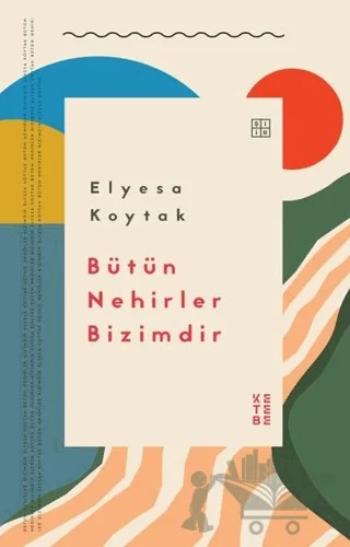 Bütün Nehirler Bizimdir – Elyesa Koytak – Ketebe Yayınları kitap kapağı