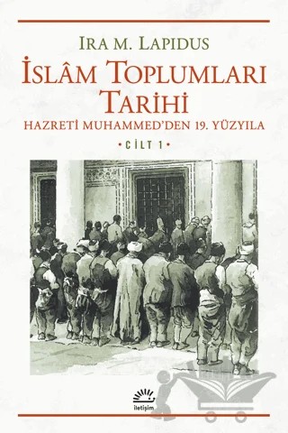 İslam Toplumları Tarihi Cilt: 1 – Ira M. Lapidus – İletişim Yayınevi kitap kapağı
