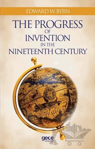 The Progress Of Invention In The Nineteenth Century – Edward W. Byrn – Gece Kitaplığı kitap kapağı