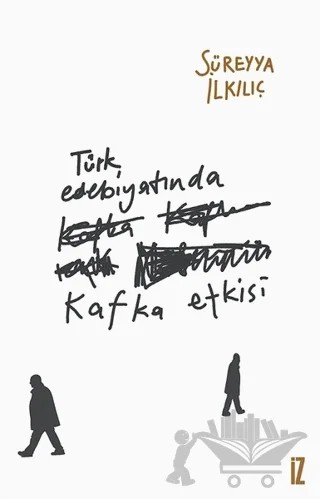 Türk Edebiyatında Kafka Etkisi – Süreyya İlkılıç – İz Yayıncılık kitap kapağı