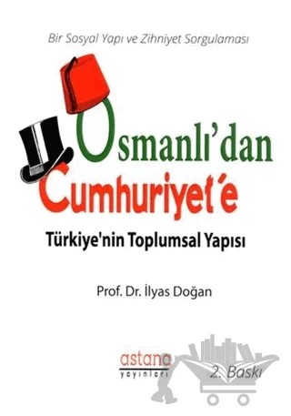 Osmanlı'dan Cumhuriyet'e Türkiye'nin Toplumsal Yapısı – İlyas Doğan – Astana Yayınları kitap kapağı