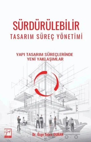 Sürdürülebilir Tasarım Süreç Yönetimi - Yapı Tasarım Süreçlerinde Yeni Yaklaşımlar – Özge Selen Duran – Gazi Kitabevi kitap kapağı