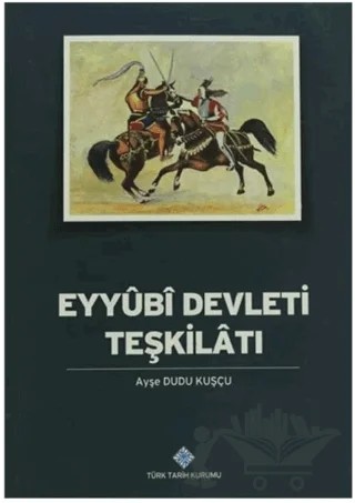 Eyyubi Devleti Teşkilatı – Ayşe Duru Kuşçu – Türk Tarih Kurumu Yayınları kitap kapağı