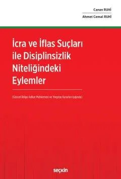 İcra ve İflas Suçları ile Disiplinsizlik Niteliğindeki Eylemler (Güncel Bölge Adliye Mahkemesi ve Yargıtay Kararları Işığında) – Canan Ruhi, Ahmet Cemal Ruhi – Seçkin Yayıncılık kitap kapağı