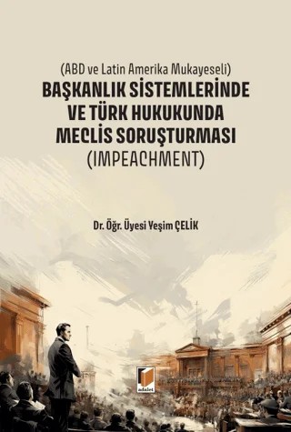 Başkanlık Sistemlerinde ve Türk Hukukunda Meclis Soruşturması – Yeşim Çelik – Adalet Yayınevi kitap kapağı