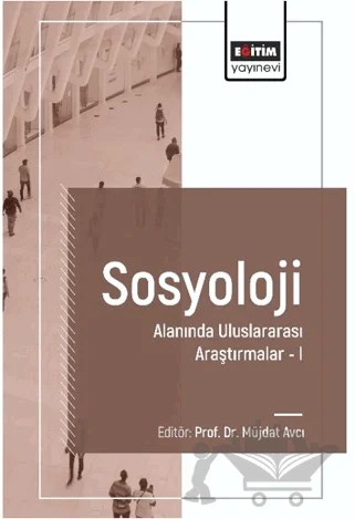 Sosyoloji Alanında Uluslararası Araştırmalar I – Müjdat Avcı, Zeynep Aydoğan Ceylan, Ahmed Hamza Alpay, Selçuk Aydın, Hazal Özbek Ulaş, Zeynep Tekin Babuç, Fulya Şenay Avcı, Sibel Gümüş, Funda Kaya, Zeynep Şentürk Dızman, Evren Sarı, Rabia Küçükdağ – Eğitim Yayınevi - Bilimsel Eserler kitap kapağı