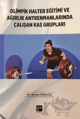 Olimpik Halter Eğitimi ve Ağırlık Antrenmanlarında Çalışan Kas Grupları – Kenan Erdağı – Gazi Kitabevi kitap kapağı