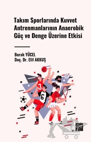 Takım Sporlarında Kuvvet Antrenmanlarının Anaerobik Güç ve Denge Üzerine Etkisi – Burak Yücel, Gökhan Güney – Gazi Kitabevi kitap kapağı