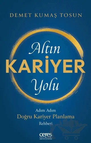 Altın Kariyer Yolu/ Adım Adım Doğru Kariyer Planlama Rehberi – Demet Kumaş Tosun – Ceres Yayınları kitap kapağı