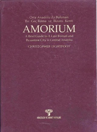 Amorium Orta Anadolu'da Bulunan Bir Geç Roma ve Bizans Kenti – Christopher Lightfoot – Arkeoloji ve Sanat Yayınları kitap kapağı