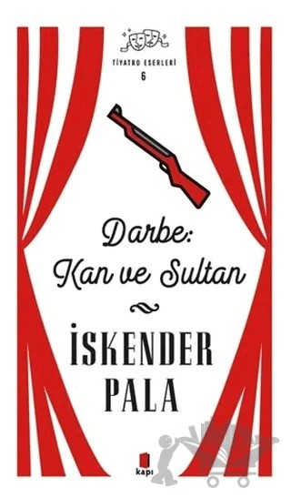 Darbe: Kan ve Sultan - Tiyatro Eserleri 6 – İskender Pala – Kapı Yayınları kitap kapağı
