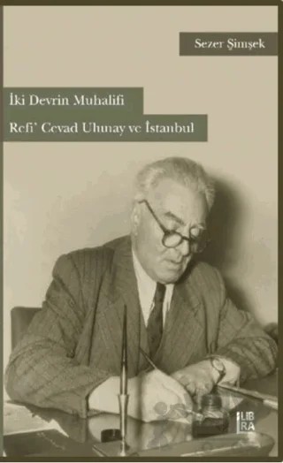 İki Devrin Muhalifi Refi’ Cevad Ulunay ve İstanbul – Sezer Şimşek – Libra Yayınları kitap kapağı