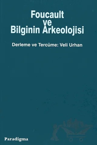 Foucault ve Bilginin Arkeolojisi – Veli Urhan – Paradigma Yayıncılık kitap kapağı