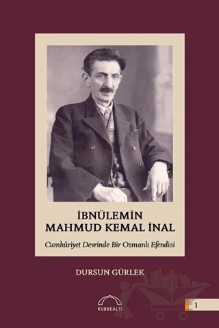 İbnülemin Mahmud Kemal İnal - Cumhuriyet Devrinde Bir Osmanlı Efendisi – Dursun Gürlek – Kubbealtı Neşriyatı Yayıncılık kitap kapağı