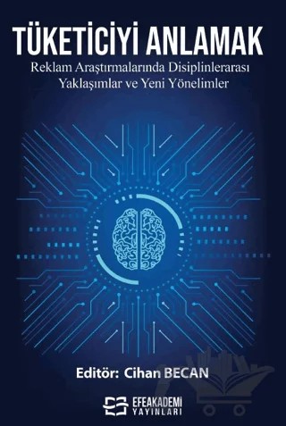 Tüketiciyi Anlamak: Reklam Araştırmalarında Disiplinlerarası Yaklaşımlar ve Yeni Yönelimler – Cihan Becan – Efe Akademi Yayınları kitap kapağı