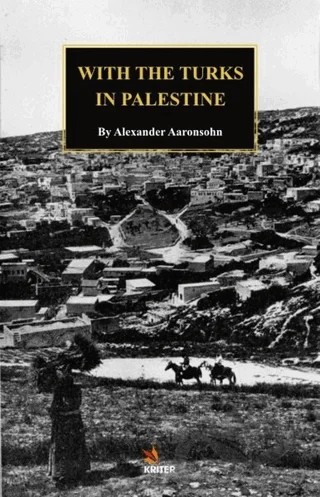 With The Turks in Palestine – Alexander Aaronsohn – Kriter Yayınları kitap kapağı
