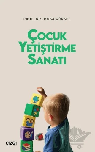 Çocuk Yetiştirme Sanatı – Musa Gürsel – Çizgi Kitabevi Yayınları kitap kapağı