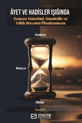 Ayet ve Hadisler Işığında Zaman Yönetimi, Gündelik ve Yıllık Hayatın Planlanması – Veysel Avcı – Efe Akademi Yayınları kitap kapağı