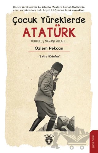 Çocuk Yüreklerde Atatürk - Kurtuluş Savaşı Yılları – Özlem Pekcan – Dorlion Yayınları kitap kapağı