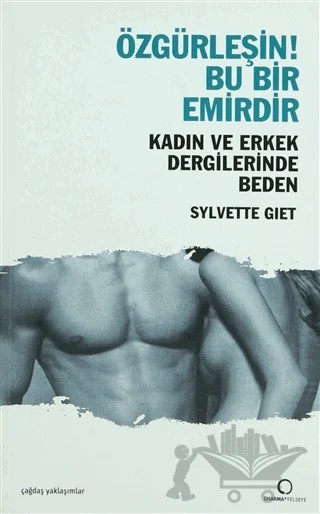 Özgürleşin! Bu Bir Emirdir Kadın ve Erkek Dergilerinde Beden – Sylvette Giet – Dharma Yayınları kitap kapağı