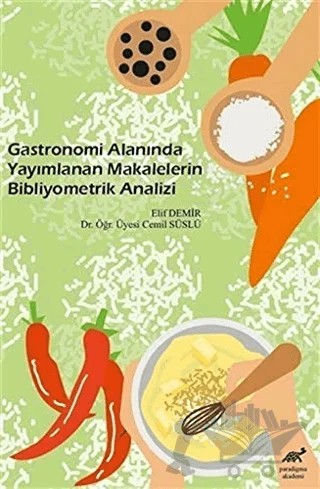 Gastronomi Alanında Yayımlanan Makalelerin Bibliyometrik Analizi – Cemil Süslü, Elif Demir – Paradigma Akademi Yayınları kitap kapağı