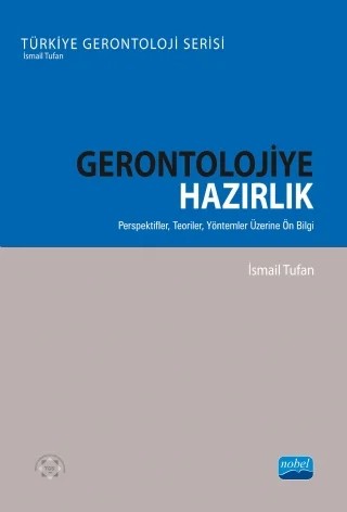 GERONTOLOJİYE HAZIRLIK – Perspektifler, Teoriler, Yöntemler Üzerine Ön Bilgi - Türkiye Gerontoloji Serisi – İsmail Tufan – Nobel Akademik Yayıncılık kitap kapağı