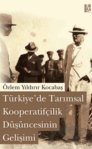 Türkiye’de Tarımsal Kooperatifçilik Düşüncesinin Gelişimi – Özlem Y. Kocabaş – Libra Yayınları kitap kapağı