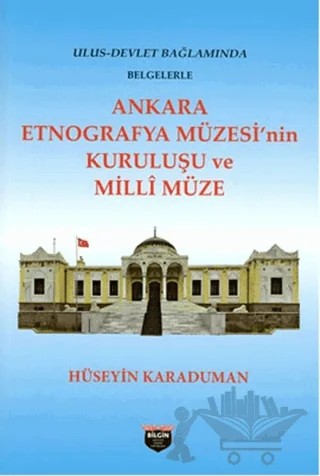 Ankara Etnografya Müzesi'nin Kuruluşu ve Milli Müze – Hüseyin Karaduman – Bilgin Kültür Sanat Yayınları kitap kapağı