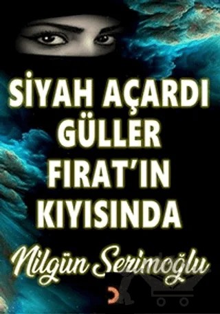 Siyah Açardı Güller Fırat’ın Kıyısında – Nilgün Serimoğlu – Cinius Yayınları kitap kapağı