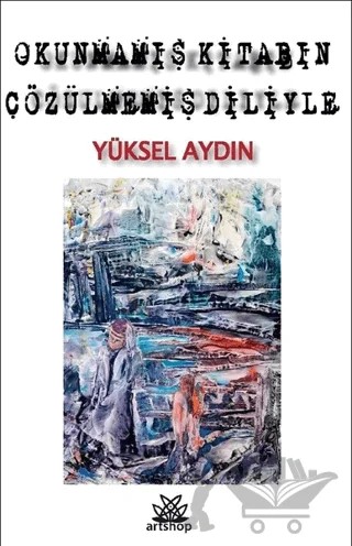 Okunmamış Kitabın Çözülmemiş Diliyle – Yüksel Aydın – Artshop Yayıncılık kitap kapağı