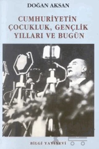 Cumhuriyetin Çocukluk, Gençlik Yılları ve Bugün – Doğan Aksan – Bilgi Yayınevi kitap kapağı