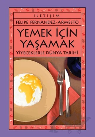 Yemek İçin Yaşamak – Felipe Fernandez - Armesto – İletişim Yayınevi kitap kapağı