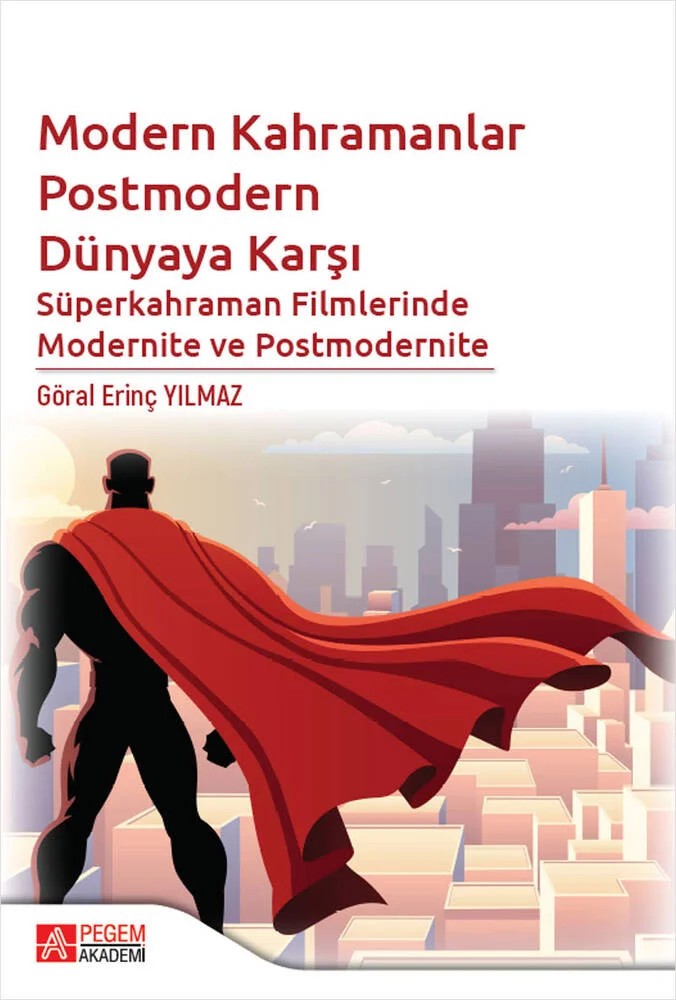 Modern Kahramanlar Postmodern Dünyaya Karşı Süperkahraman Filmlerinde Modernite ve Postmodernite – Göral Erinç Yılmaz – Pegem Akademi Yayıncılık kitap kapağı