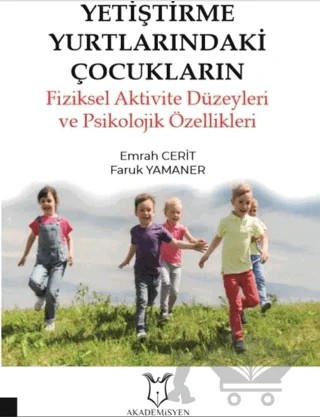 Yetiştirme Yurtlarındaki Çocukların Fiziksel Aktivite Düzeyleri ve Psikolojik Özellikleri – Emrah Cerit, Faruk Yamaner – Akademisyen Kitabevi kitap kapağı