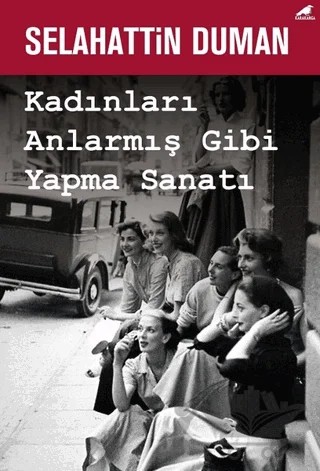 Kadınları Anlarmış Gibi Yapma Sanatı – Selahattin Duman – Kara Karga Yayınları kitap kapağı